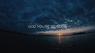 God, You’re So Good